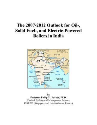 The 2007-2012 Outlook for Oil-, Solid Fuel-, and Electric-Powered Boilers in India