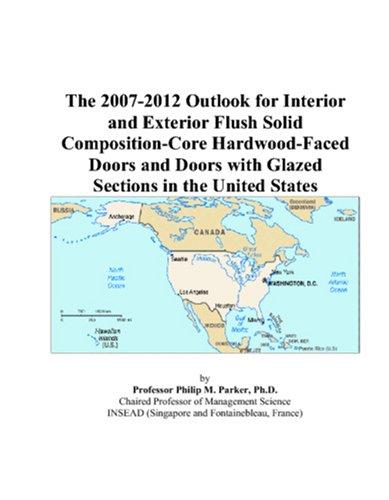 The 2007-2012 Outlook for Interior and Exterior Flush Solid Composition-Core Hardwood-Faced Doors and Doors with Glazed Sections in the United States