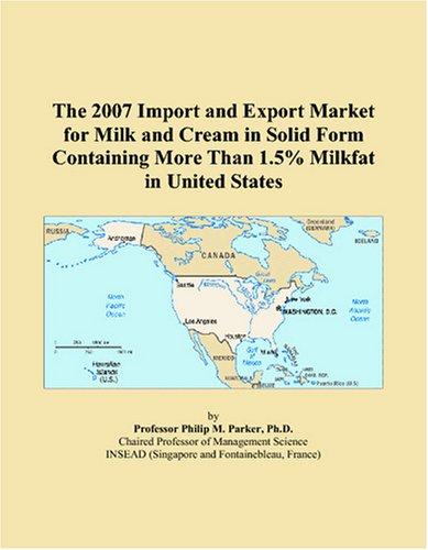 The 2007 Import and Export Market for Milk and Cream in Solid Form Containing More Than 1.5% Milkfat in United States
