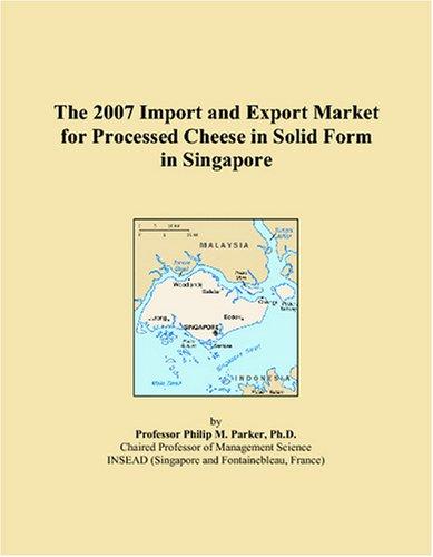 The 2007 Import and Export Market for Processed Cheese in Solid Form in Singapore