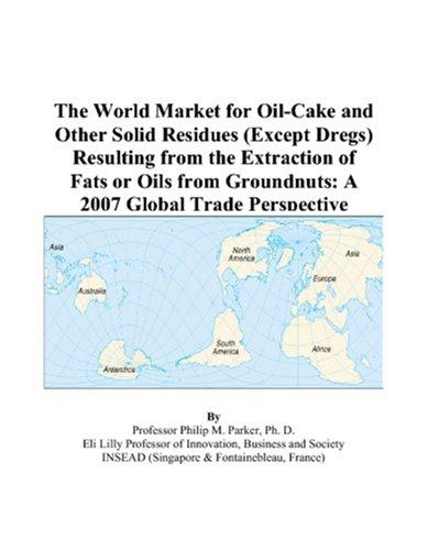 The World Market for Oil-Cake and Other Solid Residues (Except Dregs) Resulting from the Extraction of Fats or Oils from Groundnuts