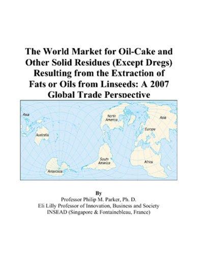 The World Market for Oil-Cake and Other Solid Residues (Except Dregs) Resulting from the Extraction of Fats or Oils from Linseeds