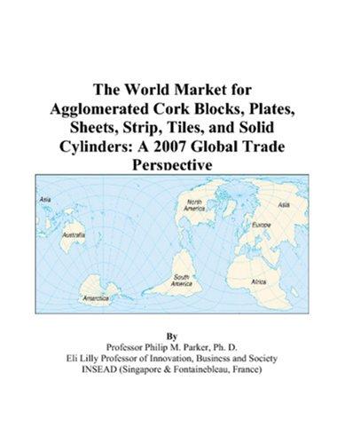 The World Market for Agglomerated Cork Blocks, Plates, Sheets, Strip, Tiles, and Solid Cylinders
