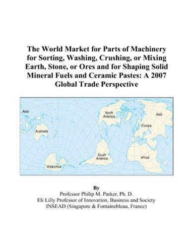 The World Market for Parts of Machinery for Sorting, Washing, Crushing, or Mixing Earth, Stone, or Ores and for Shaping Solid Mineral Fuels and Ceramic Pastes