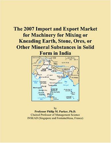 The 2007 Import and Export Market for Machinery for Mixing or Kneading Earth, Stone, Ores, or Other Mineral Substances in Solid Form in India