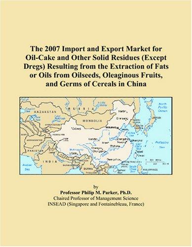 The 2007 Import and Export Market for Oil-Cake and Other Solid Residues (Except Dregs) Resulting from the Extraction of Fats or Oils from Oilseeds, Oleaginous Fruits, and Germs of Cereals in China
