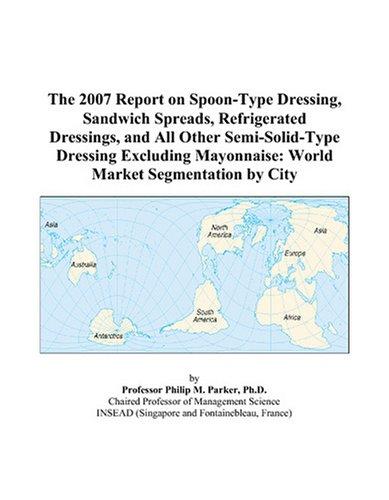 The 2007 Report on Spoon-Type Dressing, Sandwich Spreads, Refrigerated Dressings, and All Other Semi-Solid-Type Dressing Excluding Mayonnaise