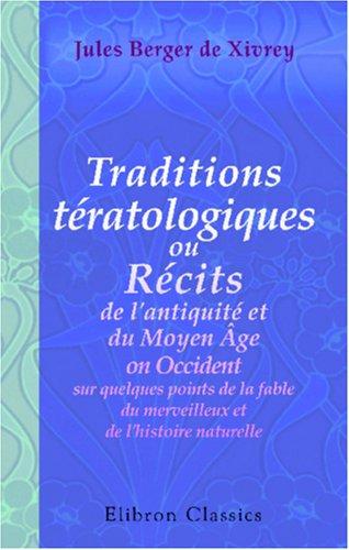 Traditions tératologiques, ou Récits de l\'antiquité et du Moyen Âge en Occident sur quelques points de la fable du merveilleux et de l\'histoire naturelle by Jules Berger de Xivrey cover