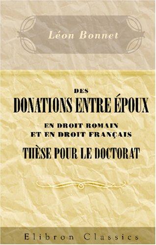 Des donations entre époux en droit Romain et en droit Français. Thèse pour le doctorat by Léon Bonnet cover