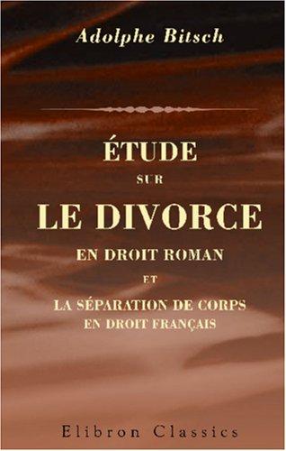 Etude sur le divorce en droit roman et la séparation de corps en droit français