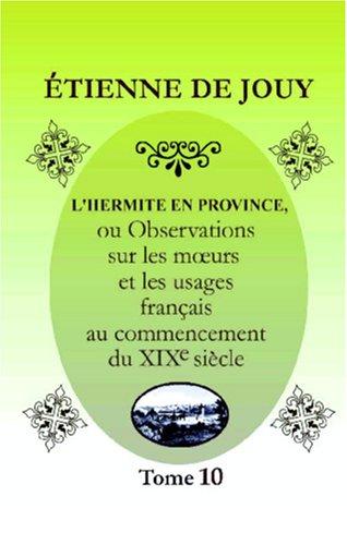 L\'hermite en province: Ou Observations sur les meurs et les usages français au commencement du XIX-e siècle. Tome 10 by Victor-Joseph Étienne de Jouy cover