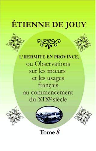 L\'hermite en province: Ou, Observations sur les murs et les usages français au commencement du XIX-e siècle. Tome 8 by Victor-Joseph Étienne de Jouy cover