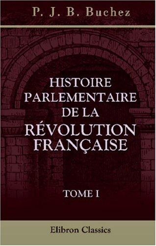 Histoire parlementaire de la Révolution française. Histoire de l\'Assemblée constituante précédée d\'une Histoire abrégée des Français etc