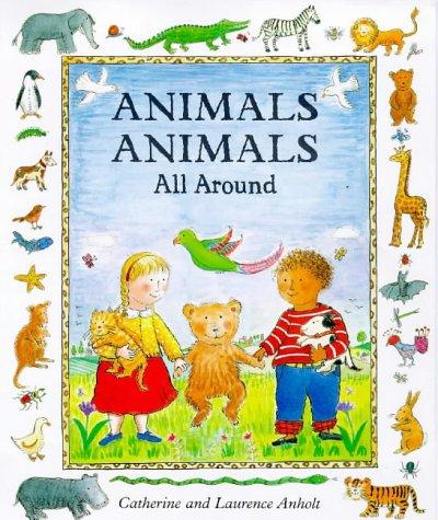 Animals Animals All Around by Catherine Anholt, Laurence Anholt cover