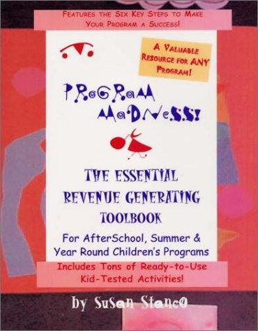 Program Madness! The Essential Revenue Generating ToolBook for AfterSchool, Summer & Year Round Children's Programs