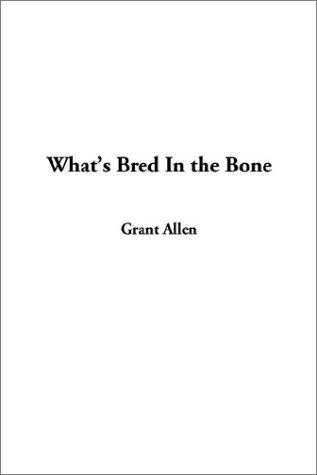 What's bred in the bone