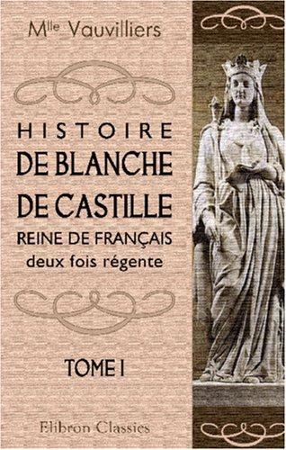 Histoire de Blanche de Castille, reine de Français, deux fois régente