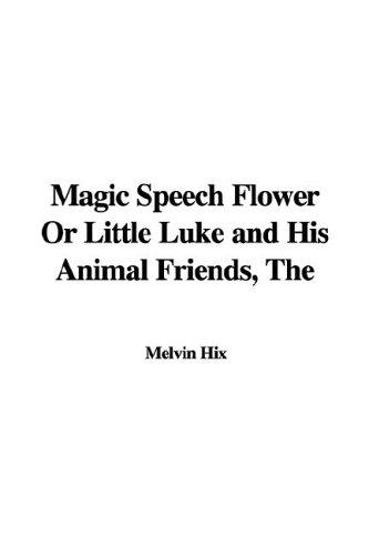 The Magic Speech Flower or Little Luke And His Animal Friends by Melvin Hix cover