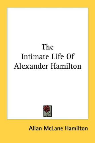The intimate life of Alexander Hamilton