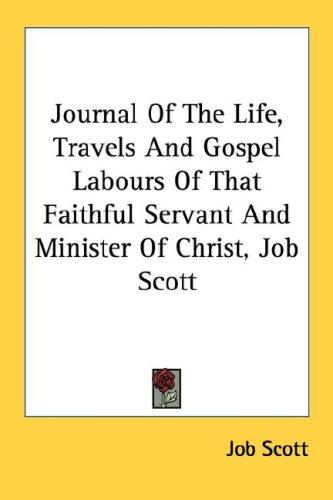 Journal of the life, travels and Gospel labours of that faithful servant and minister of Christ, Job Scott