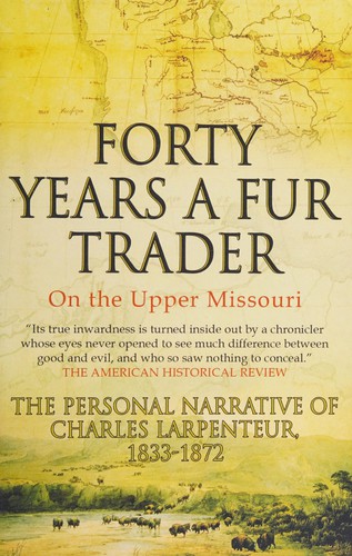 Forty years a fur trader on the upper Missouri