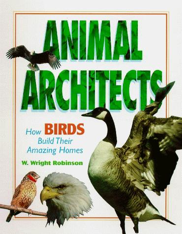 Animal Architects - How Birds Build Their Amazing Homes (Animal Architects) by W. Wright Robinson cover