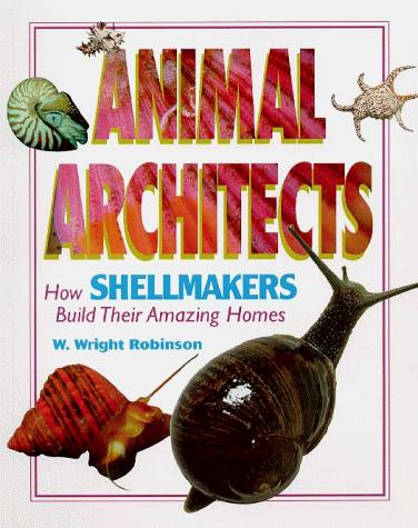 Animal Architects - How Shellmakers Build Their Amazing Homes (Animal Architects)