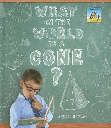 What in the World Is a Cone? (3-D Shapes)