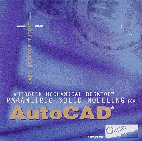 AutoCAD Mechanical Desktop - Designer 1.2 / Parametric Solid Modeling (CADD Desktop Tutor)