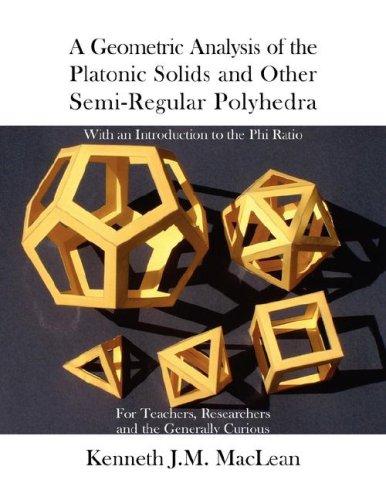 A Geometric Analysis of the Platonic Solids and Other Semi-Regular Polyhedra (Geometric Explorations Series)