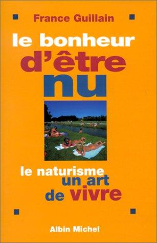 Le Bonheur d'être nu. Le Naturisme, un art de vivre by France Guillain cover