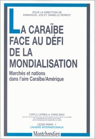 La Caraïbe face au défi de la mondialisation: Marchés et nations dans l'aire Caraïbe-Amérique