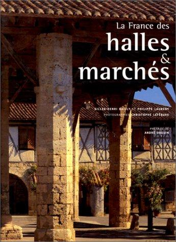 La France des halles & marchés by Gilles-Henri Bailly, Gilles-Henry Bailly, Laurent, Philippe., Christophe Lefébure, Daguin André cover