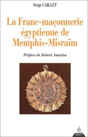 La franc-maçonnerie égyptienne de Memphis-Misraïm by Serge Caillet, Robert Amadou cover