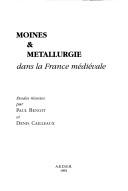Moines & métallurgie dans la France médiévale by Colloque Moines et métallurgie dans la France médiévale (1987 Paris, France) cover