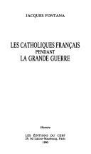 Les catholiques franc̜ais pendant la Grande Guerre by Jacques Fontana cover