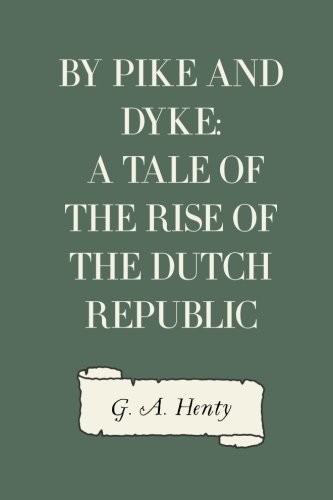 By Pike And Dyke A Tale Of The Rise Of The Dutch Republic