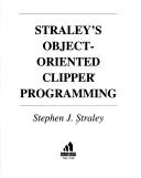 Straley's Object-Oriented Clipper Programming by Stephen J. Straley cover