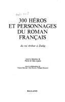 300 héros et personnages du roman français, du roi Arthur à Zadig by Pierre Ajame cover