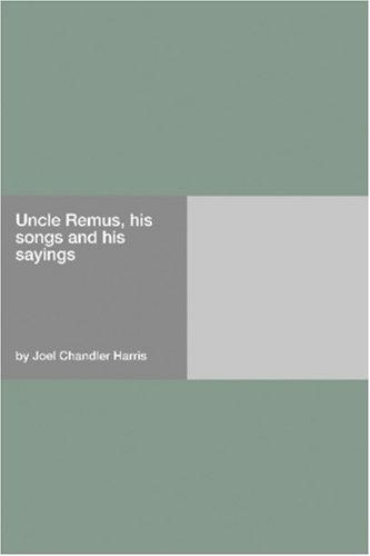 Uncle Remus, his songs and his sayings