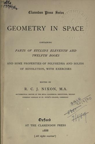 Geometry in space, containing parts of Euclid's eleventh and twelfth books and some properties of polyhedra and solids of revolution, with exercises
