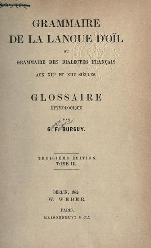 Grammaire de la langue d'oil, ou Grammaire des dialectes français aux 12e et 13e siecles
