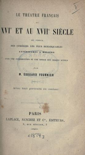 Le théâtre français au 16e et au 17e sìecle, ou choix des comédies les plus remarquables, antérieures̀ a Molìere, avec une introduction et une notice sur chaque auteur by Edouard Fournier cover