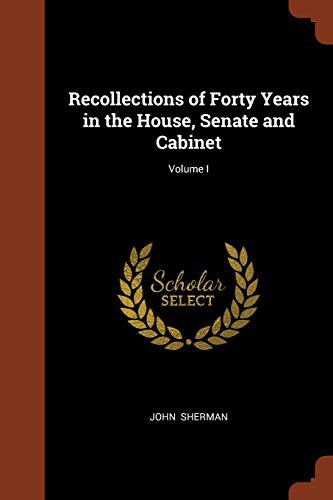 Recollections of forty years in the House, Senate, and Cabinet