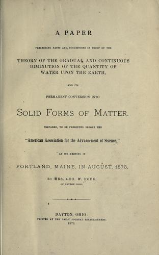 A paper presenting facts and suggestions in proof of the theory of the gradual and continuous diminution of the quantity of water upon the earth, and its permanent conversion into solid forms of matter