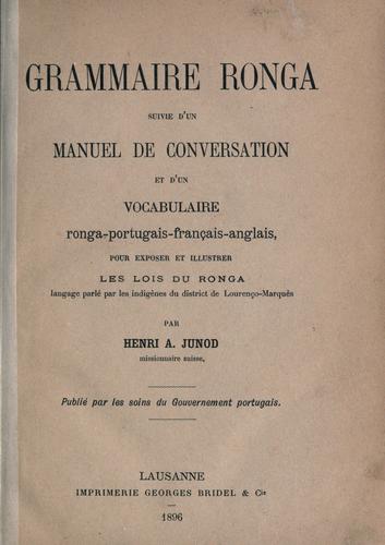 Grammaire ronga suivie d'un manuel de conversation et d'un vocabulaire ronga-portugais-français-anglais, pour exposer et illustrer les Lois du ronga langage parlé par les indigènes du district ce Lourenço-Marquès