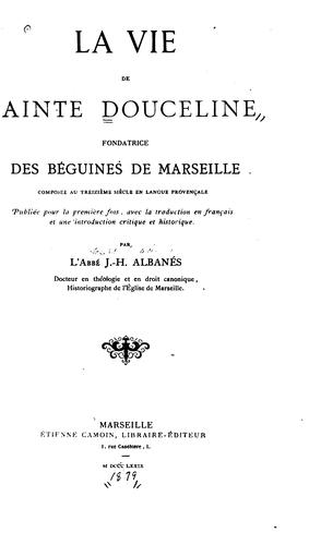 La Vie de sainte Douceline: fondatrice des beguines de Marseille, composée au treizième siècle ... by Joseph Mathias Hyacinthe Albanès cover