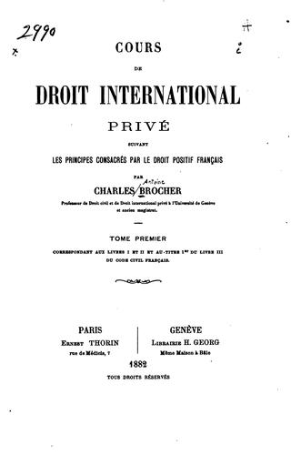 Cours de droit international privé suivant les principes consacrés par le droit positif français by Charles Brocher cover