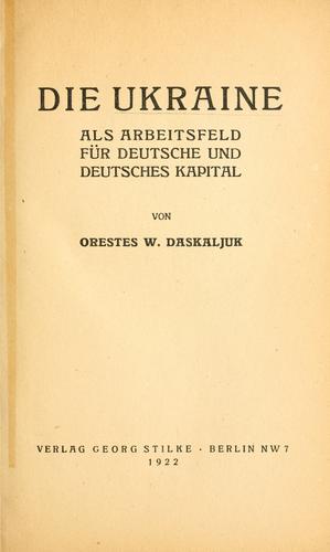 Die Ukraine als Arbeitsfeld für Deutsche und deutsches Kapital by Orestes W. Daskaljuk cover