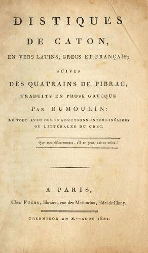 Distiques de Caton, en vers latins, grecs et français; suivis des Quatrains de Pibrac, traduits en prose grecque par Dumoulin.  Le tout avec des traductions interlinéaires ou littérales du grec